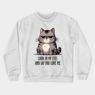 Look In My Eyes And Say You Love Me Funny Cat Crewneck Sweatshirt